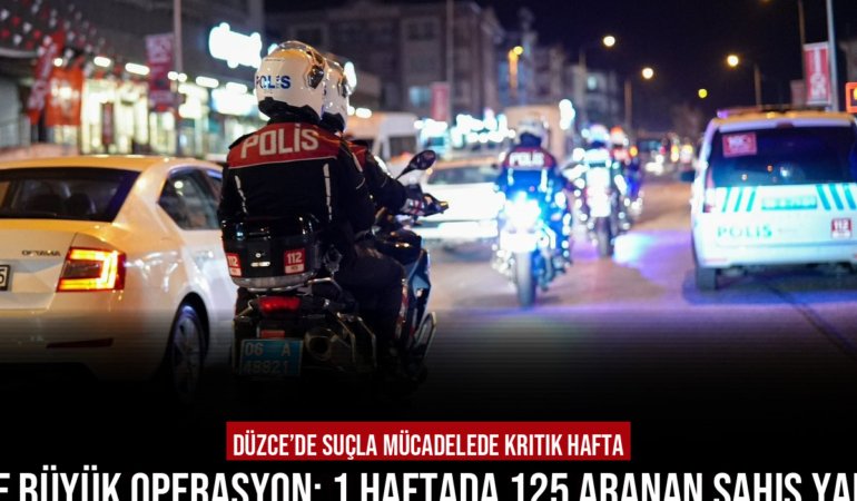 Düzce’de büyük operasyon: 1 haftada 125 aranan şahıs yakalandı!